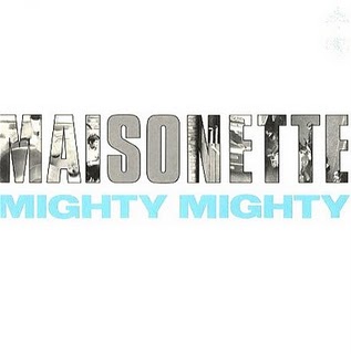 MIGHTY MIGHTY, Maisonette