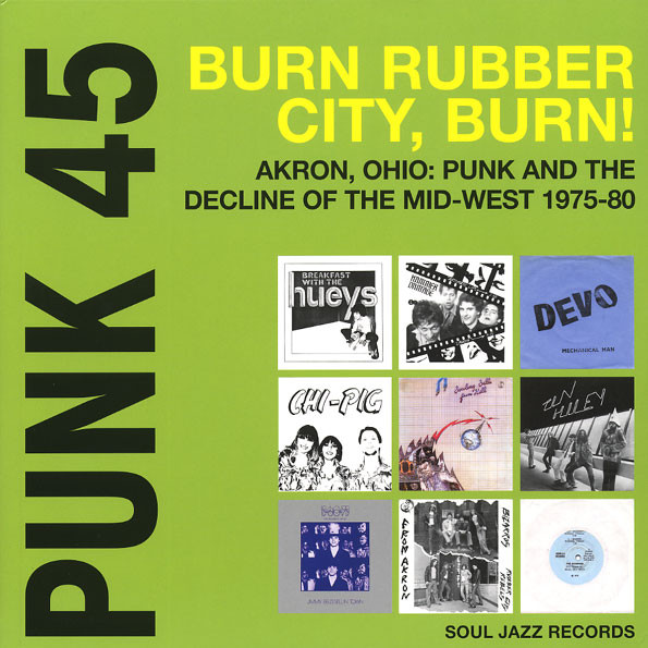 Punk 45 Burn Rubber City Burn! Akron, Ohio Punk And The Decline Of The Mid West 1975 - 80